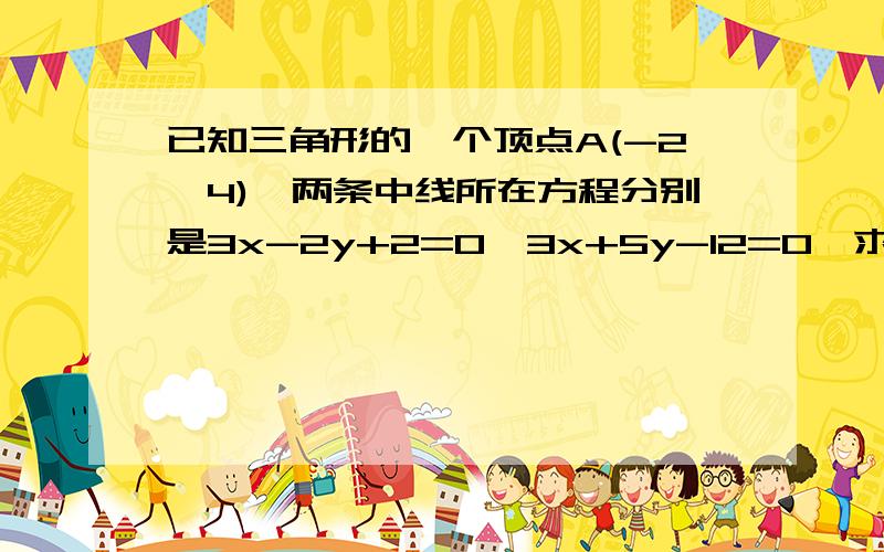 已知三角形的一个顶点A(-2,4),两条中线所在方程分别是3x-2y+2=0,3x+5y-12=0,求三角形个边所在直线方程