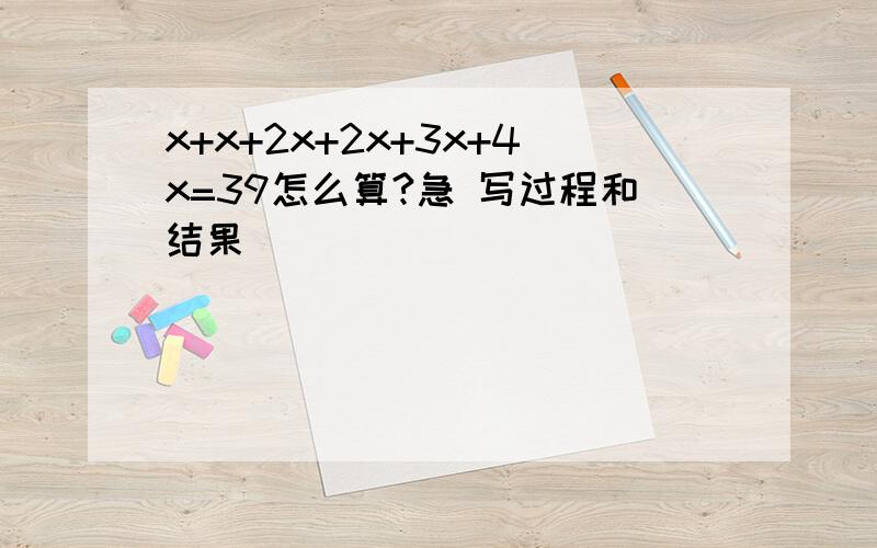 x+x+2x+2x+3x+4x=39怎么算?急 写过程和结果