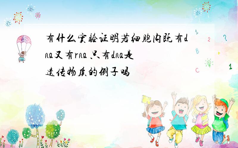 有什么实验证明若细胞内既有dna又有rna 只有dna是遗传物质的例子吗