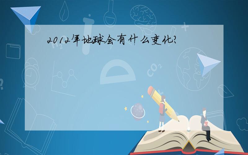 2012年地球会有什么变化?