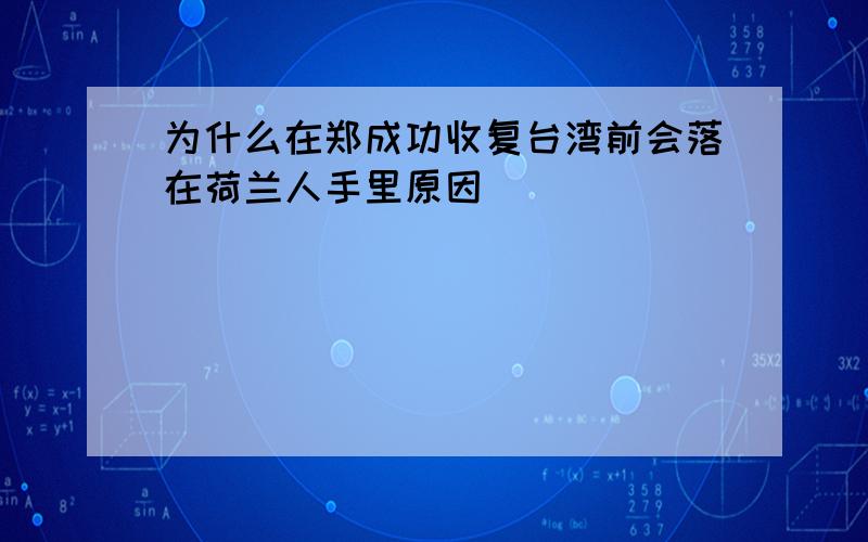 为什么在郑成功收复台湾前会落在荷兰人手里原因