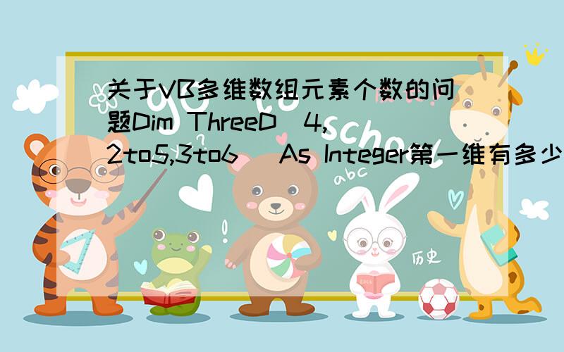 关于VB多维数组元素个数的问题Dim ThreeD(4,2to5,3to6) As Integer第一维有多少个元素啊?是4×4×4还是5×4×4?