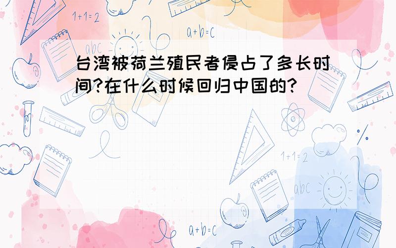 台湾被荷兰殖民者侵占了多长时间?在什么时候回归中国的?