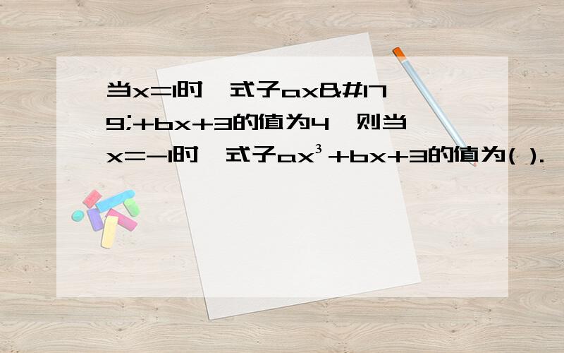 当x=1时,式子ax³+bx+3的值为4,则当x=-1时,式子ax³+bx+3的值为( ).