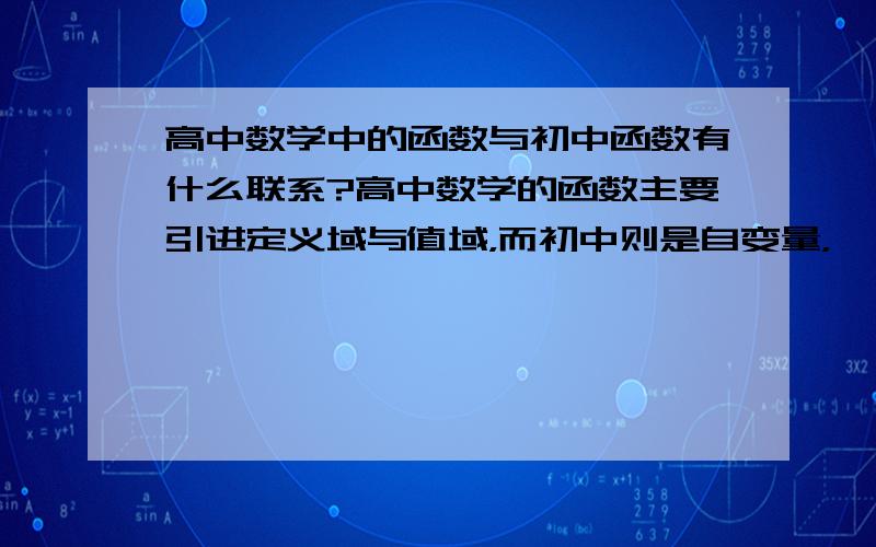 高中数学中的函数与初中函数有什么联系?高中数学的函数主要引进定义域与值域，而初中则是自变量，