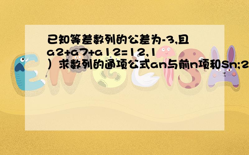 已知等差数列的公差为-3,且a2+a7+a12=12,1）求数列的通项公式an与前n项和Sn;2）求当n取何值Sn最大或最小