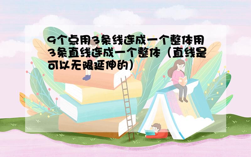 9个点用3条线连成一个整体用3条直线连成一个整体（直线是可以无限延伸的）