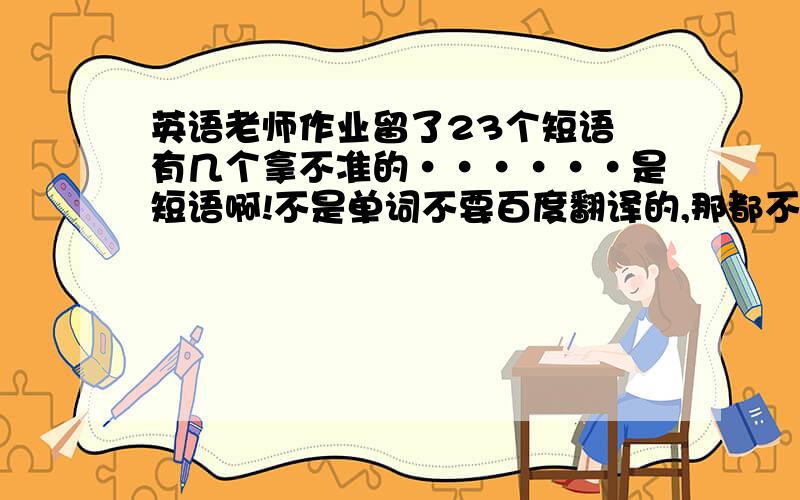 英语老师作业留了23个短语 有几个拿不准的······是短语啊!不是单词不要百度翻译的,那都不对!拿不准之01.觉得（ ）02.年龄够大（ ）03.努力/尽力做某事（ ）04.大多的人（ ）05.呆在家里