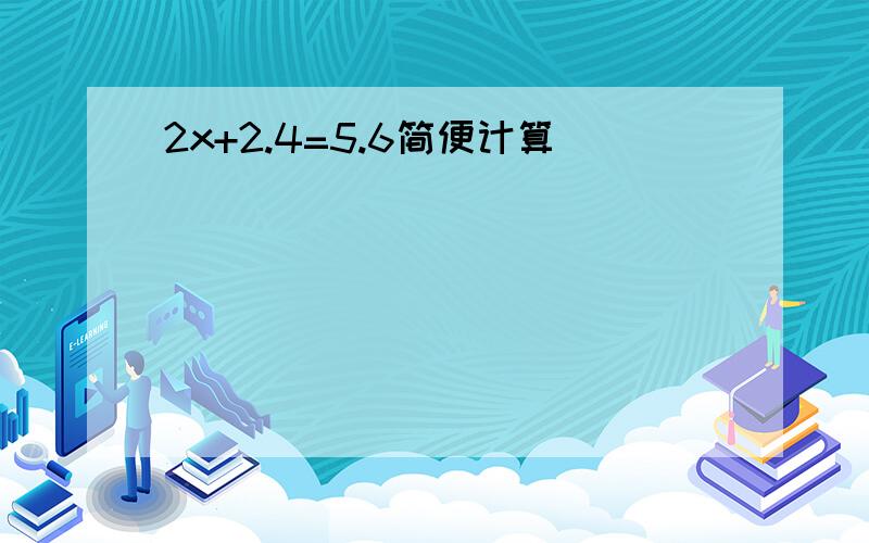 2x+2.4=5.6简便计算