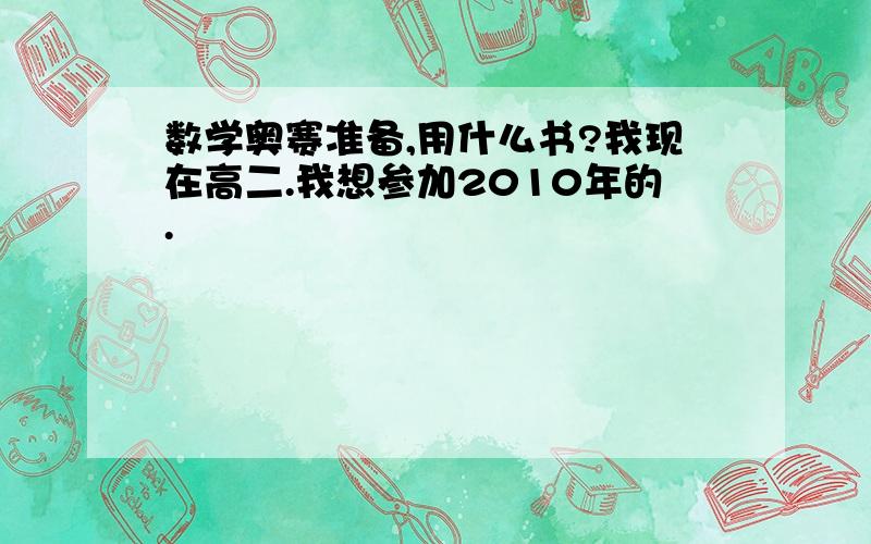 数学奥赛准备,用什么书?我现在高二.我想参加2010年的.