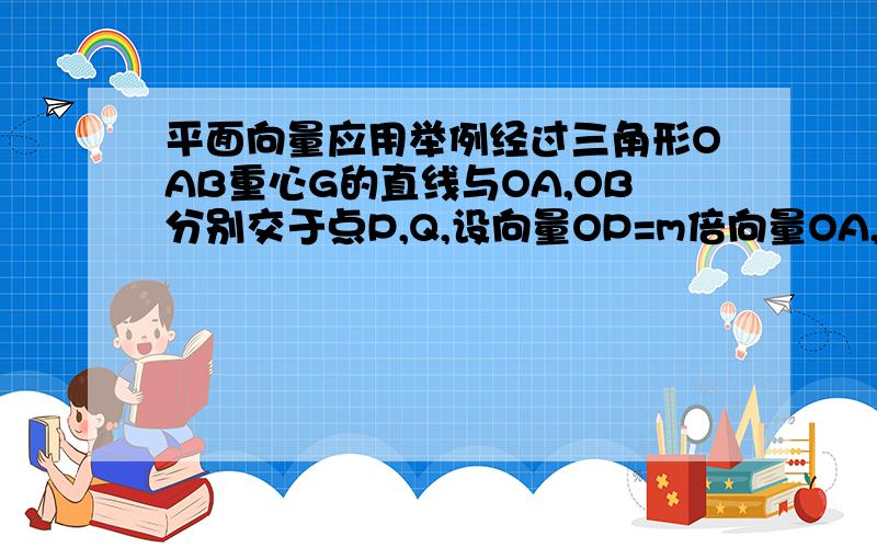 平面向量应用举例经过三角形OAB重心G的直线与OA,OB分别交于点P,Q,设向量OP=m倍向量OA,向量OQ=n倍向量OB,m,n属于R,求n分之一加上m分之一的值