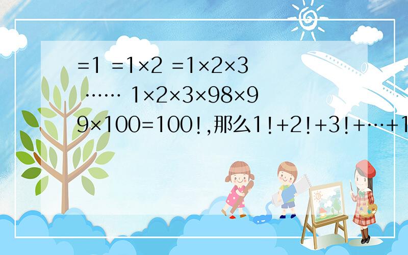 =1 =1×2 =1×2×3 …… 1×2×3×98×99×100=100!,那么1!+2!+3!+…+100!的个位数字是_这种题目一般从什么方面入手?