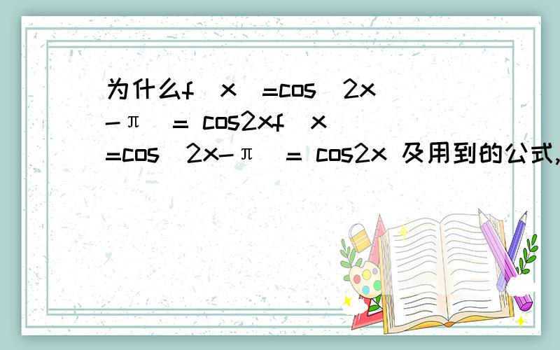 为什么f(x)=cos(2x-π)= cos2xf(x)=cos(2x-π)= cos2x 及用到的公式,