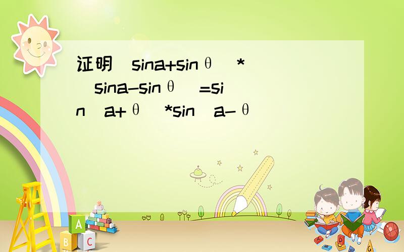 证明（sina+sinθ）*（sina-sinθ）=sin（a+θ）*sin（a-θ）