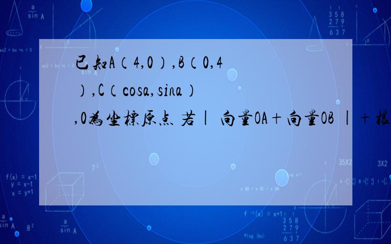 已知A（4,0）,B（0,4）,C（cosa,sina）,0为坐标原点 若| 向量OA+向量OB |+根号21,且a∈（0,π）求向量OB与向量OC夹角