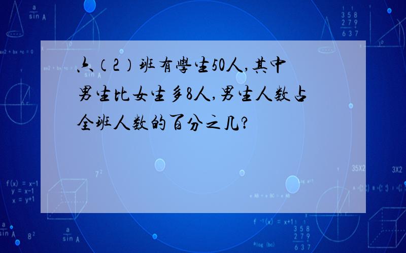 六（2）班有学生50人,其中男生比女生多8人,男生人数占全班人数的百分之几?