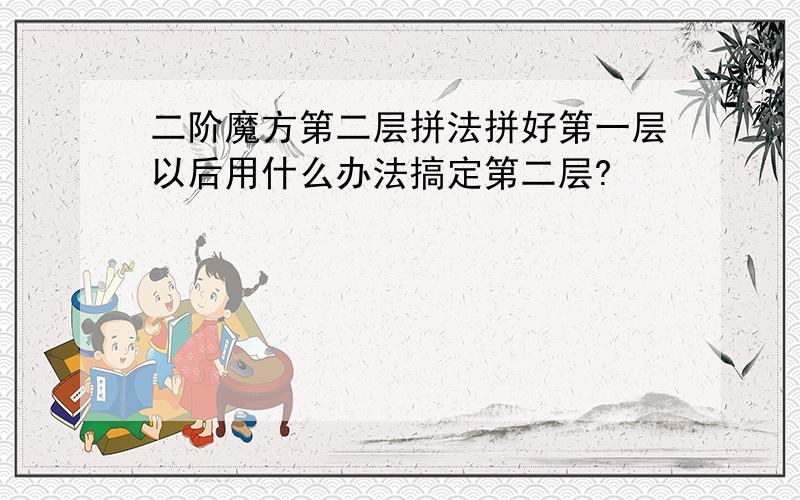 二阶魔方第二层拼法拼好第一层以后用什么办法搞定第二层?