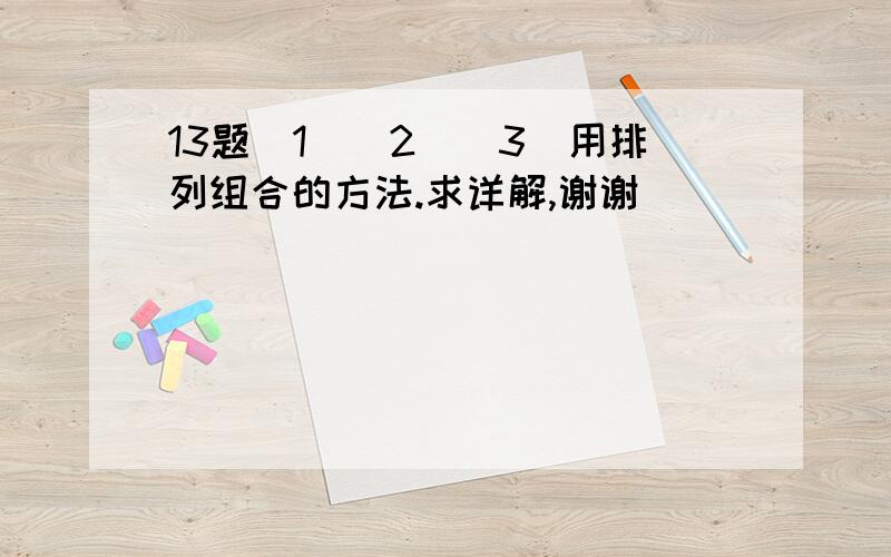 13题（1）（2）（3）用排列组合的方法.求详解,谢谢