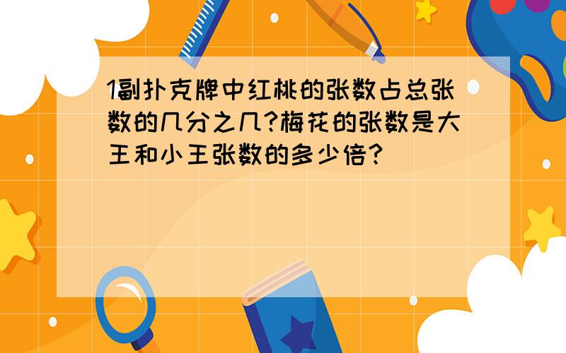 1副扑克牌中红桃的张数占总张数的几分之几?梅花的张数是大王和小王张数的多少倍?