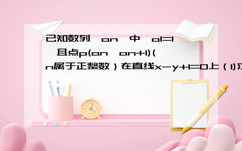 已知数列{an}中,a1=1,且点p(an,an+1)(n属于正整数）在直线x-y+1=0上（1)求数列{an}（2）设bn=1/anan+2,求数列{bn}的前项和Tn