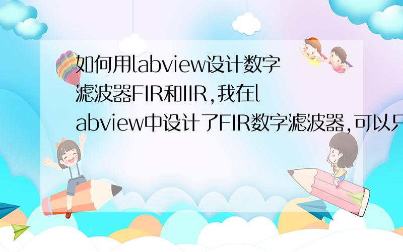 如何用labview设计数字滤波器FIR和IIR,我在labview中设计了FIR数字滤波器,可以只能在低通时运行,一旦改变类型为高通就显示出错