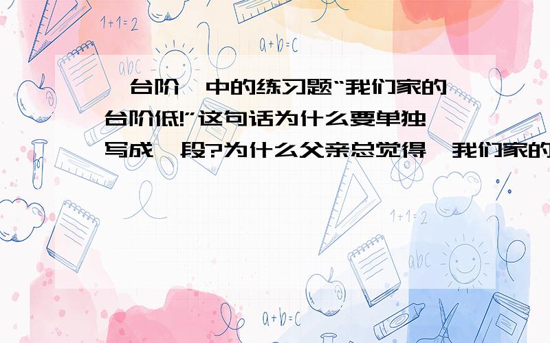 《台阶》中的练习题“我们家的台阶低!”这句话为什么要单独写成一段?为什么父亲总觉得