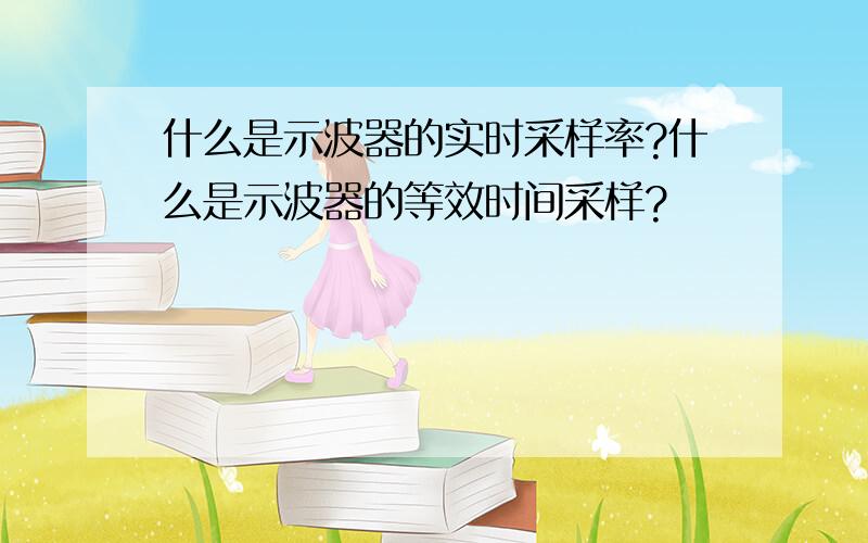 什么是示波器的实时采样率?什么是示波器的等效时间采样?