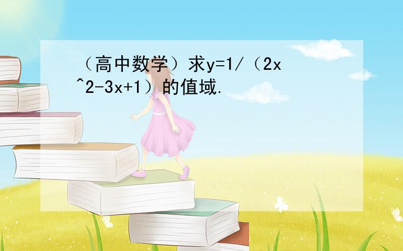 （高中数学）求y=1/（2x^2-3x+1）的值域.