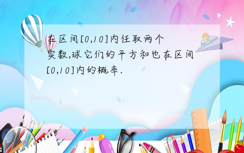 在区间[0,10]内任取两个实数,球它们的平方和也在区间[0,10]内的概率.