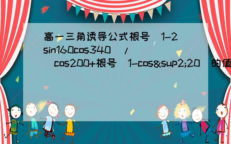 高一三角诱导公式根号（1-2sin160cos340)/(cos200+根号(1-cos²20）的值