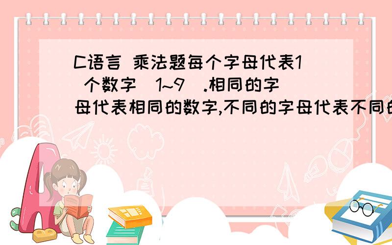 C语言 乘法题每个字母代表1 个数字（1~9）.相同的字母代表相同的数字,不同的字母代表不同的数字.EAB*CE=ABCD算下A、B、C、D、E分别代表什么数字.