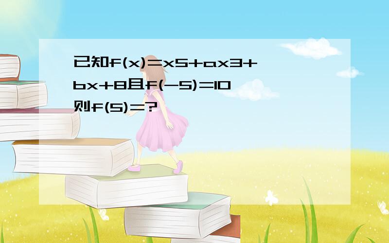 已知f(x)=x5+ax3+bx+8且f(-5)=10 则f(5)=?