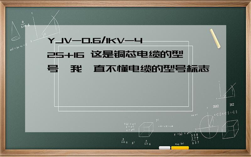 YJV-0.6/1KV-4*25+16 这是铜芯电缆的型号,我一直不懂电缆的型号标志