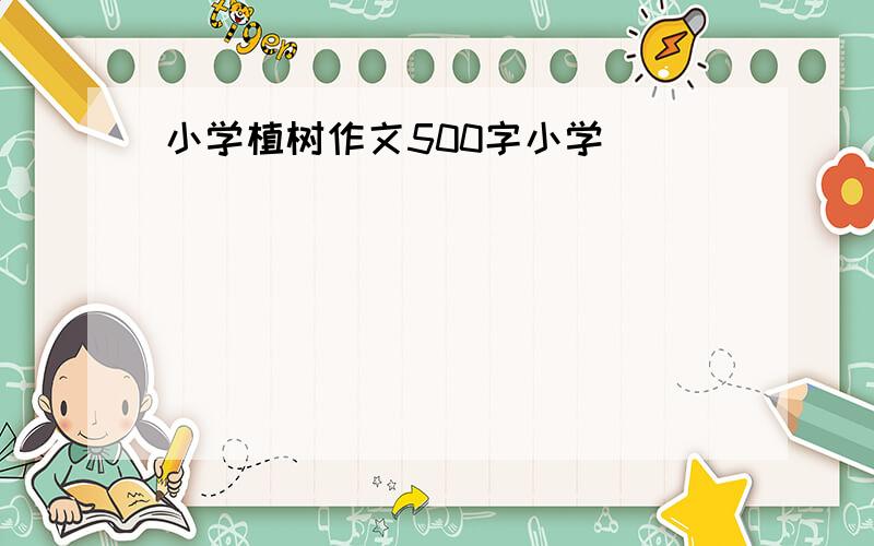 小学植树作文500字小学