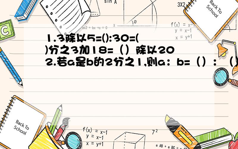 1.3除以5=():30=()分之3加18=（）除以202.若a是b的2分之1,则a：b=（）：（）