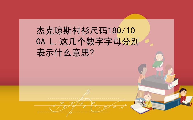 杰克琼斯衬衫尺码180/100A L,这几个数字字母分别表示什么意思?