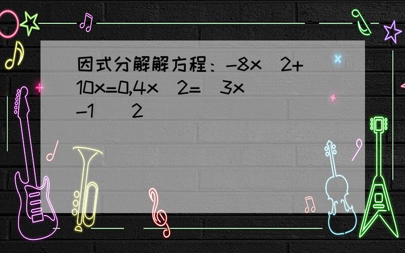 因式分解解方程：-8x^2+10x=0,4x^2=(3x-1)^2