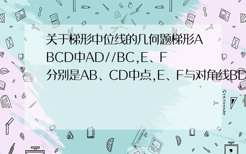 关于梯形中位线的几何题梯形ABCD中AD//BC,E、F分别是AB、CD中点,E、F与对角线BD、AC相交于G、H.问：GH与AD、BC之间有何关系?并说明理由!越快分越高!╮(╯▽╰)╭没想明白耶！