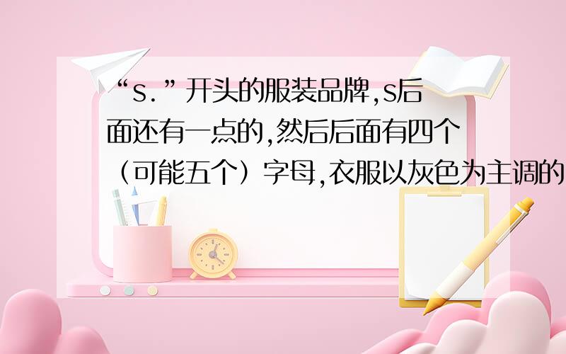 “s.”开头的服装品牌,s后面还有一点的,然后后面有四个（可能五个）字母,衣服以灰色为主调的品牌