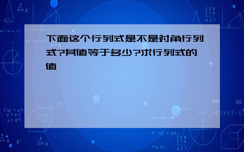 下面这个行列式是不是对角行列式?其值等于多少?求行列式的值