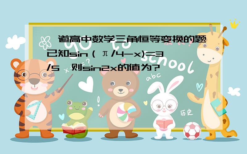 一道高中数学三角恒等变换的题已知sin（π/4-x)=3/5,则sin2x的值为?