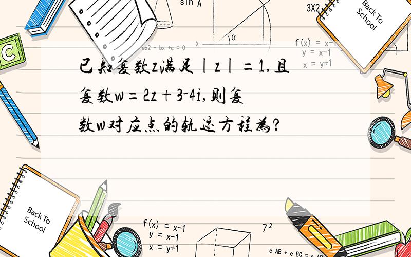 已知复数z满足|z|=1,且复数w=2z+3-4i,则复数w对应点的轨迹方程为?