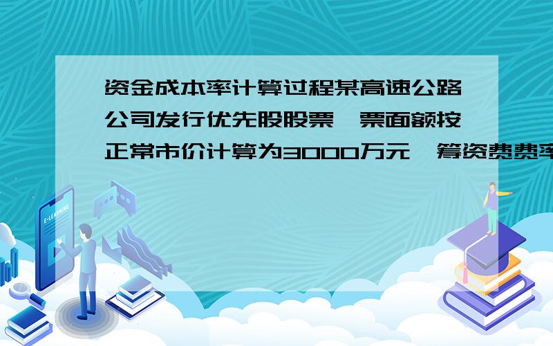 资金成本率计算过程某高速公路公司发行优先股股票,票面额按正常市价计算为3000万元,筹资费费率为3%,股息年利率为10%,其资金成本率为多少?