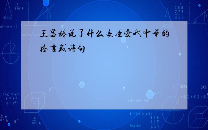 王昌龄说了什么表达爱我中华的格言或诗句