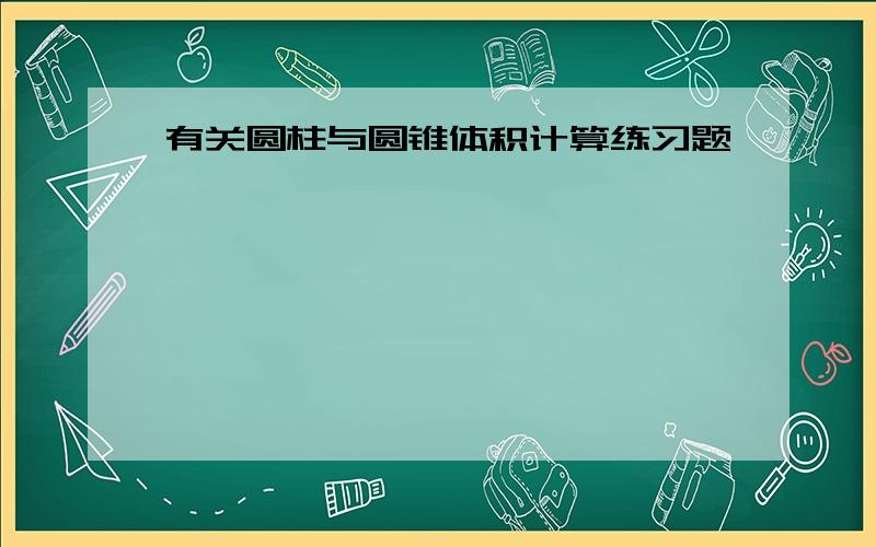 有关圆柱与圆锥体积计算练习题