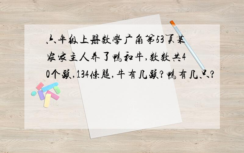 六年级上册数学广角第53页某农家主人养了鸭和牛,数数共40个头,134条腿,牛有几头?鸭有几只?