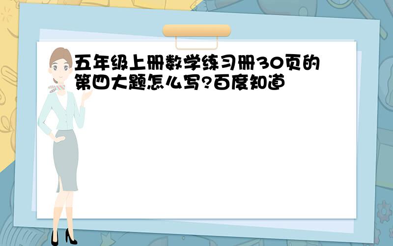 五年级上册数学练习册30页的第四大题怎么写?百度知道