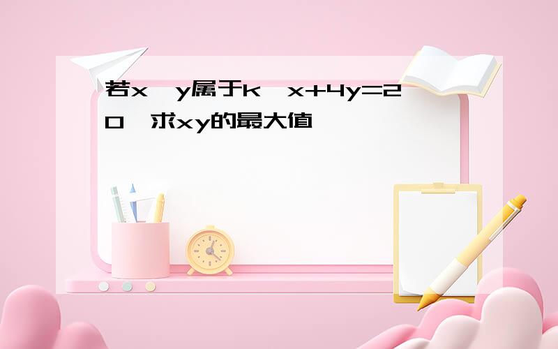 若x、y属于k,x+4y=20,求xy的最大值