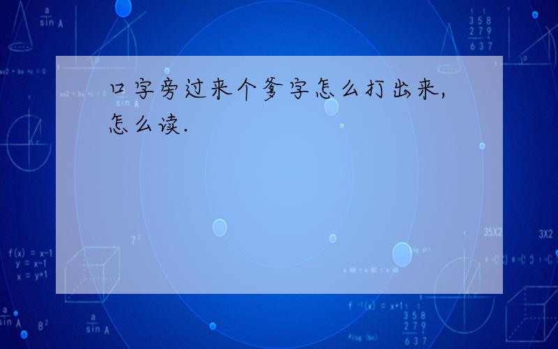 口字旁过来个爹字怎么打出来,怎么读.