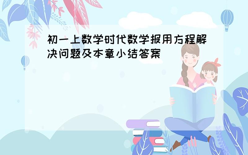 初一上数学时代数学报用方程解决问题及本章小结答案